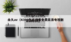 永久av（4399在线观看免费高清电视剧）