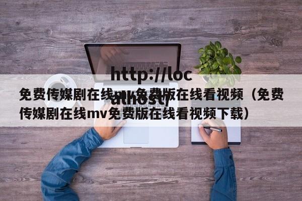 免费传媒剧在线mv免费版在线看视频(免费传媒剧在线mv免费版在线看视频下载)